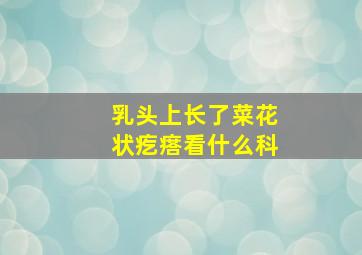 乳头上长了菜花状疙瘩看什么科