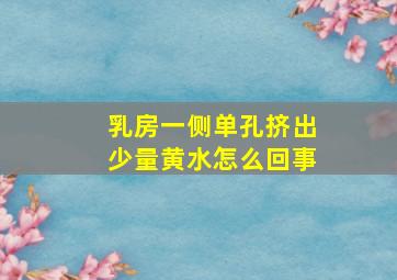 乳房一侧单孔挤出少量黄水怎么回事