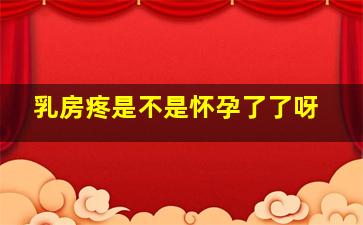 乳房疼是不是怀孕了了呀