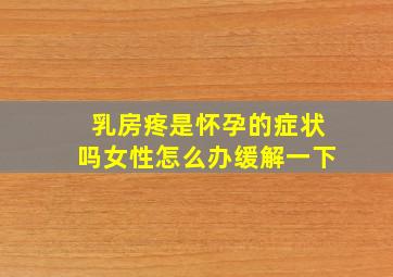 乳房疼是怀孕的症状吗女性怎么办缓解一下