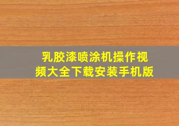 乳胶漆喷涂机操作视频大全下载安装手机版