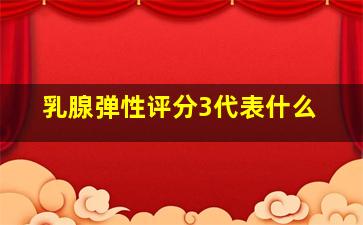 乳腺弹性评分3代表什么