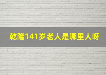 乾隆141岁老人是哪里人呀