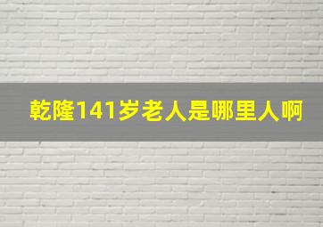 乾隆141岁老人是哪里人啊