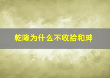 乾隆为什么不收拾和珅