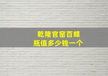 乾隆官窑百蝶瓶值多少钱一个