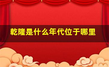 乾隆是什么年代位于哪里