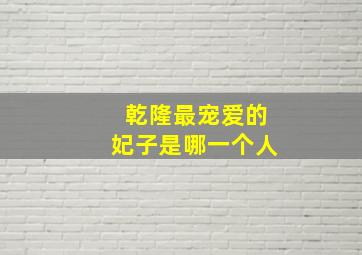 乾隆最宠爱的妃子是哪一个人