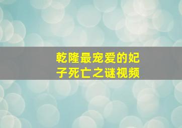 乾隆最宠爱的妃子死亡之谜视频