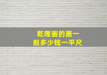 乾隆画的画一般多少钱一平尺