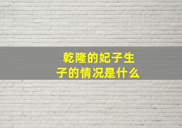 乾隆的妃子生子的情况是什么