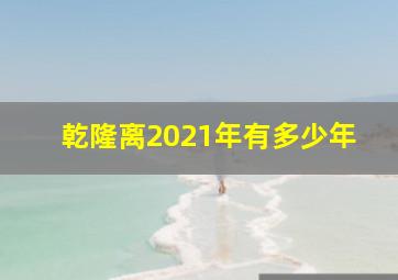 乾隆离2021年有多少年