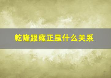 乾隆跟雍正是什么关系