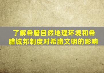 了解希腊自然地理环境和希腊城邦制度对希腊文明的影响