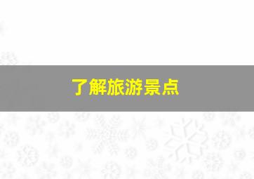 了解旅游景点