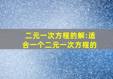 二元一次方程的解:适合一个二元一次方程的