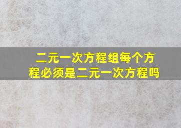 二元一次方程组每个方程必须是二元一次方程吗