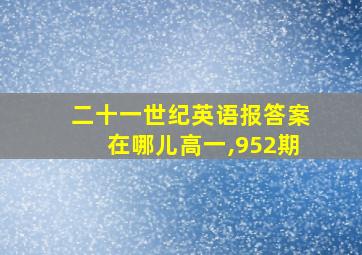 二十一世纪英语报答案在哪儿高一,952期