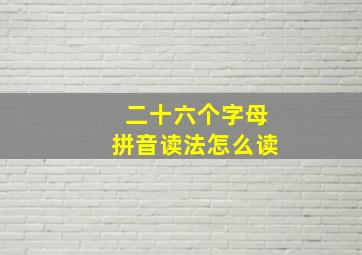 二十六个字母拼音读法怎么读