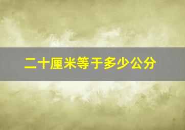 二十厘米等于多少公分