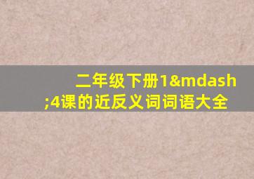 二年级下册1—4课的近反义词词语大全