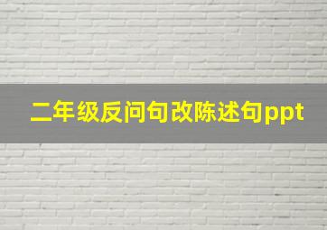 二年级反问句改陈述句ppt