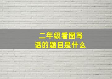 二年级看图写话的题目是什么