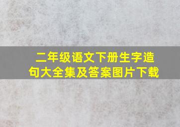 二年级语文下册生字造句大全集及答案图片下载