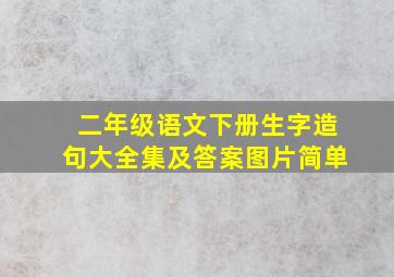 二年级语文下册生字造句大全集及答案图片简单