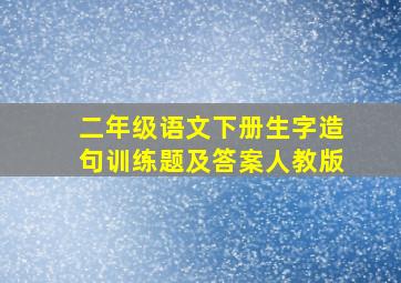 二年级语文下册生字造句训练题及答案人教版