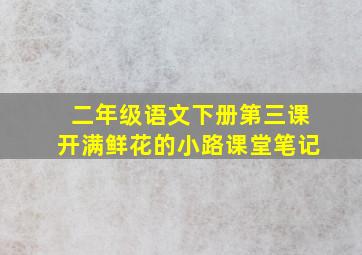 二年级语文下册第三课开满鲜花的小路课堂笔记