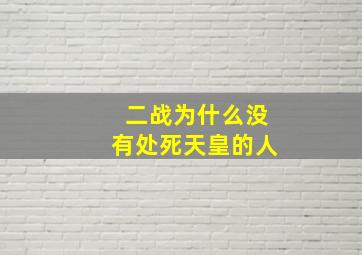 二战为什么没有处死天皇的人