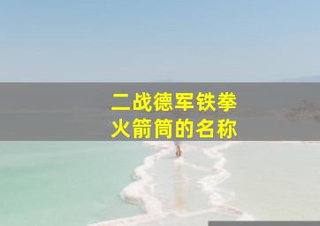 二战德军铁拳火箭筒的名称