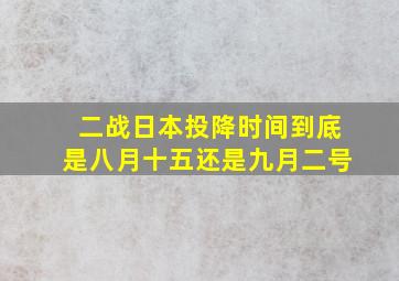 二战日本投降时间到底是八月十五还是九月二号