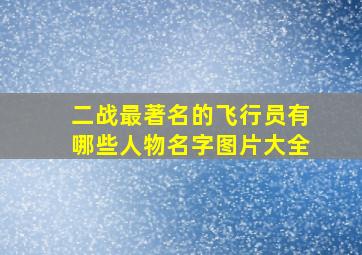 二战最著名的飞行员有哪些人物名字图片大全