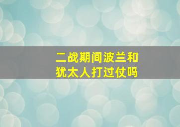 二战期间波兰和犹太人打过仗吗