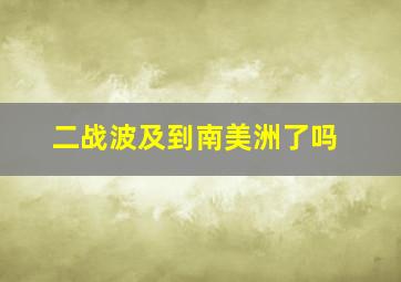 二战波及到南美洲了吗