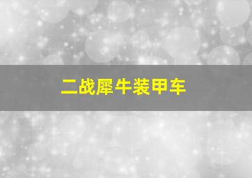 二战犀牛装甲车