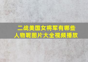 二战美国女将军有哪些人物呢图片大全视频播放