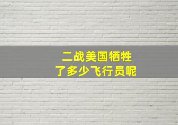 二战美国牺牲了多少飞行员呢