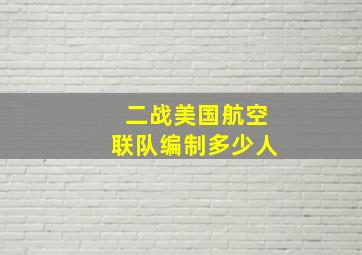 二战美国航空联队编制多少人