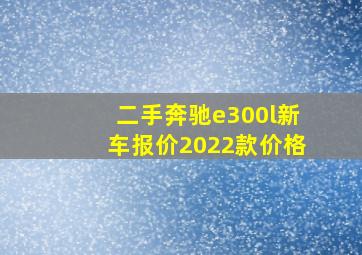 二手奔驰e300l新车报价2022款价格