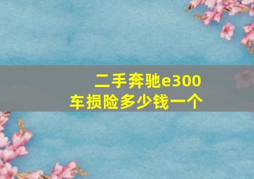 二手奔驰e300车损险多少钱一个