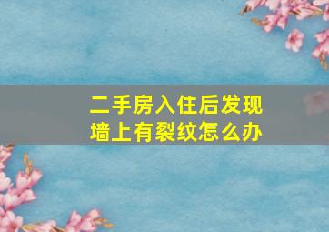 二手房入住后发现墙上有裂纹怎么办