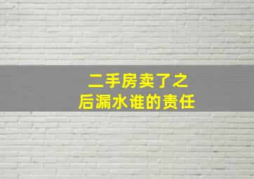 二手房卖了之后漏水谁的责任