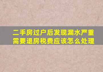 二手房过户后发现漏水严重需要退房税费应该怎么处理