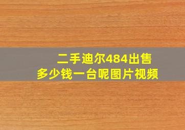 二手迪尔484出售多少钱一台呢图片视频