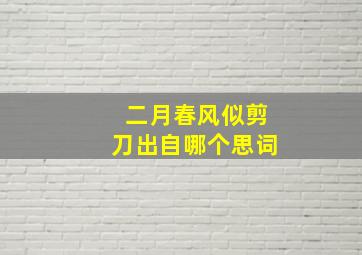 二月春风似剪刀出自哪个思词