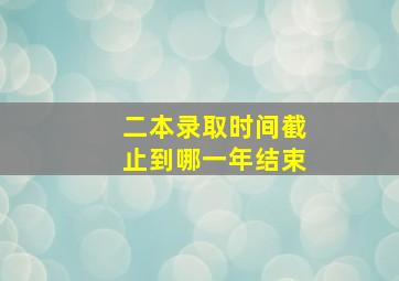 二本录取时间截止到哪一年结束