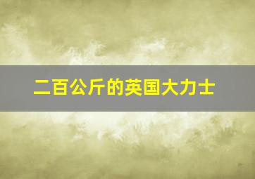 二百公斤的英国大力士